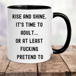 rise and shine mug, time to adult, swear mug, funny office mug, funny mugs for friend, good morning mug