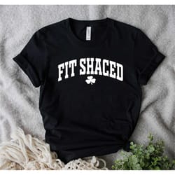 fit shaced shirt, funny st. patrick's shirt, funny women shirt, funny drinking shirt, irish t-shirt, saint patrick's day