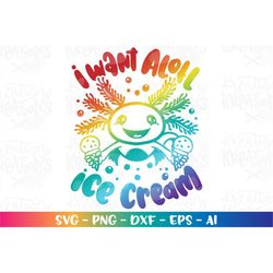 I want Alotl Ice Cream SVG Axolotl cute Kids love Summer ice cream print iron on Cut Files Cricut Silhouette Download Ve