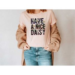have a nice daisy shirt for women, daisy shirt, flower shirt, plant lady shirt, retro daisy shirt, daisy lover shirt, fl