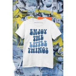 enjoy the little things tshirt, positive outfits, good vibe shirts, inspirational gift, motivational shirt, inspirationa