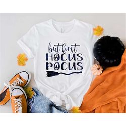 but first hocus pocus shirt, halloween shirt, halloween party shirt, witch shirt, halloween gift, trick or treat shirt