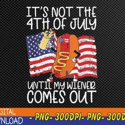 it's not the 4th of july until my weiner comes out graphic svg, eps, png, dxf, digital download