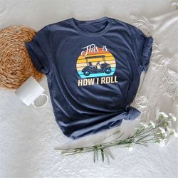 this is how i roll, retro golf shirt, funny shirt for golfers, golfing gift for men, golf shirt for women, golf lover sh