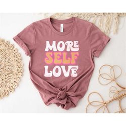 body positive shirt, self love t shirt, more self love tshirt, womens tee feminist, body positive, motivational shirt