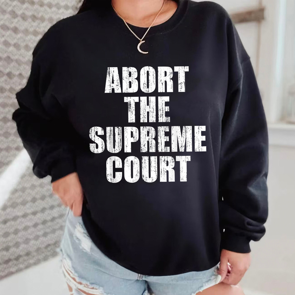 Abort The Court T-Shirt, Abort The Supreme Court Shirt, Pro Choice, Activist T-shirt, Feminist Protest Women T-Shirt, Trending Shirt - 2.jpg