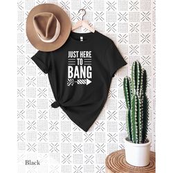 just here to bang t-shirt, american patriotic party t-shirt, cute tee, freedom usa shirts, independence t shirt, patriot