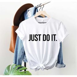 just do it shirt, just do it tee, unisex shirt, unisex top t shirt, unisex shirt, inspirational shirt, quote shirt, moti