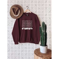 of course i'm an organ donor sweatshirt, liver organ donor sweatshirt, gift for liver organ donation, liver transplant o
