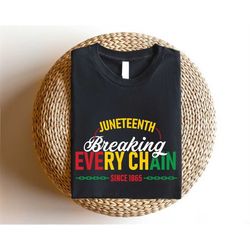 juneteenth shirt, breaking every chain since 1865 t-shirt, black woman gifts, black independence day, black lives matter
