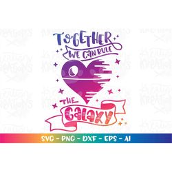 Together we can rule the Galaxy SVG Valentines Day print iron on Cut files  Cricut Silhouette Cameo Instant Download  Ve