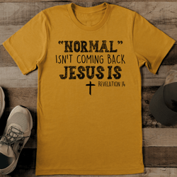 normal isn't coming back jesus is revelation 14 tee