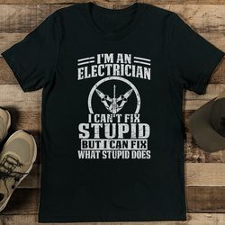 i'm an electrician i can't fix stupid but i can fix what stupid does tee