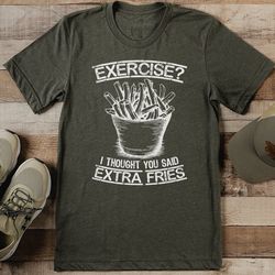 exercise i thought you said extra fries tee