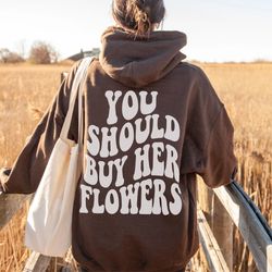 you should buy her flowers hoodie, trendy hoodie, vsco girl, tumblr hoodie, aesthetic sweatshirt, y2k, trendy crewneck,