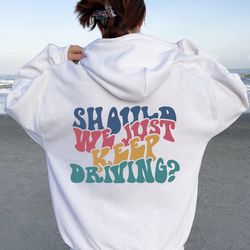 should we just keep driving hoodie, women's preppy sweatshirt, trendy hoodies, besties gifts, song lyrics shirt, best fr