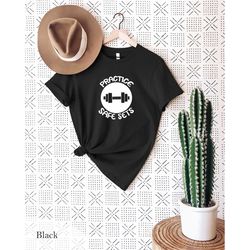 practice safe sets t-shirt, funny gym shirt, workout pun shirt, cute gym tee shirt, motivation t-shirt, workout t-shirt,