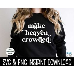 make heaven crowded png, make heaven crowded svg, inspirational religious svg instant download, cricut cut files, silhou