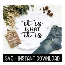 It Is What It Is SVG, Tee Shirt SVG. Tee Quotes SVG Files, Instant Download, Cricut Cut Files, Silhouette Cut Files, Dow