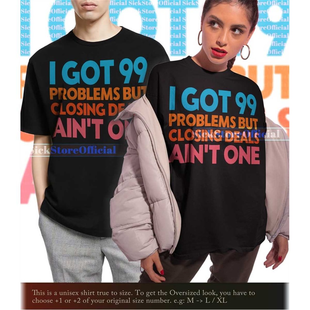 MR-67202322932-i-got-99-problems-closing-deal-aint-one-shirt-shirt-image-1.jpg