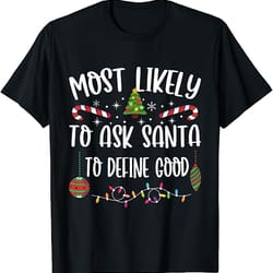 most likely to ask santa to define good christmas for family t-shirt