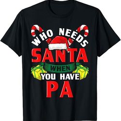 who needs santa when you have pa christmas gifts t-shirt