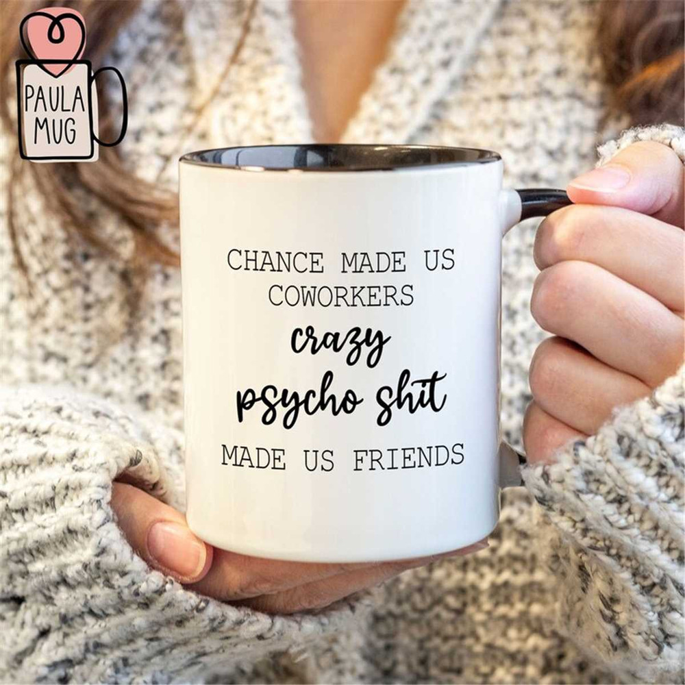 MR-67202392918-chance-made-us-coworkers-crazy-psycho-shit-made-us-friends-image-1.jpg