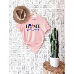 america home t-shirt, america shirt, home shirt, independence day shirt, patriotic shirt, 4th of july shirt, 4th of july