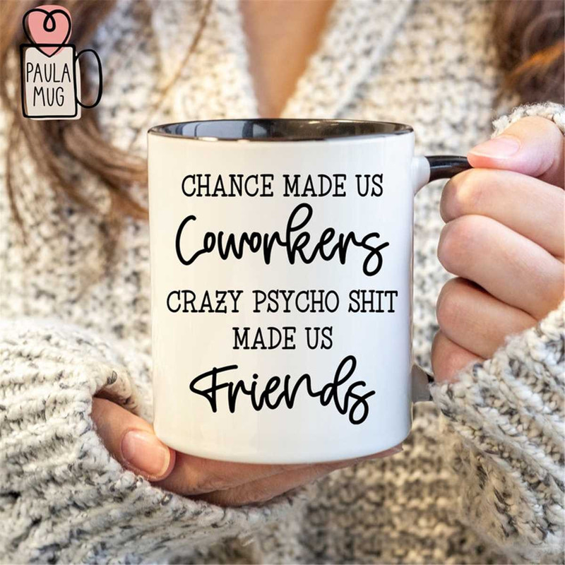 MR-67202394433-chance-made-us-coworkers-crazy-psycho-shit-made-us-friends-image-1.jpg