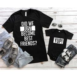 did we just become best friends, yup yep matching, daddy baby shirts, infant bodysuit romper one piece father's day dad