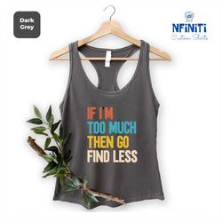 if i'm to much then go find less, divorce party tank top, divorce gift for women racerback, sarcastic saying break up, d