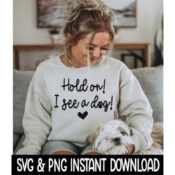Hold On I See A Dog SVG, PNG Files, Dog Car Decal SVG Instant Download, Cricut Cut Files, Silhouette Cut Files, Download