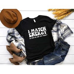 i match energy shirt, sarcasm shirt, sassy shirt, do not disturb my energy shirt, hustler t-shirt sarcastic diy t-shirt