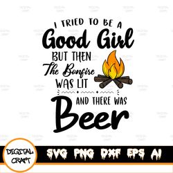 i tried to be a good girl but then the bonfire was lit and there was beer svg png eps dxf, cut file
