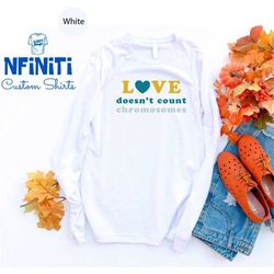 down syndrome awareness gift long sleeve, t21 down syndrome, down syndrome mom gift long sleeve, love doesn't count chro