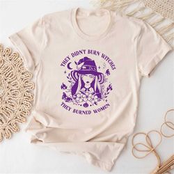 feminist witch shirt, best feminist gifts, spooky liberal feminist witch, pro-life feminist shirt, they didnt burn witch
