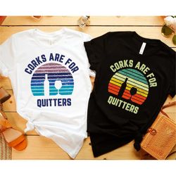 corks are for quitters shirt, wine lover clothing, winery trip t-shirt, wine tasting outfit, drink lover apparel, group