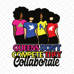 black queens dont compete they collaborate svg, black girl svg, black queen svg, black woman svg, black beauty svg, afro