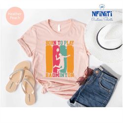 badminton shirt, vintage badminton racket shirts, born to play badminton t-shirt, badminton lover tee, shuttlecock shirt