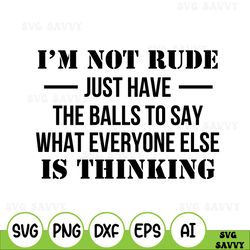 i'm not rude i just have the balls to say svg