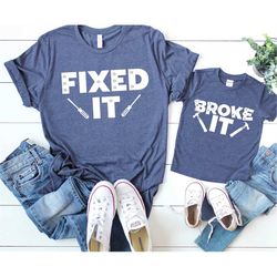 broke it fixed it father son matching shirts, fathers day dad matching shirts, daddy and me shirts, father son shirts, t
