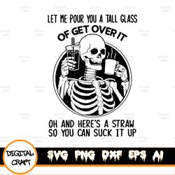 let me pour you a tall glass of get the fuck over it oh, and here s a straw so you can suck it up svg, halloween svg