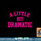 A little bit Dramatic Funny Sayings Meme Little Bit Dramatic png, sublimation copy.jpg