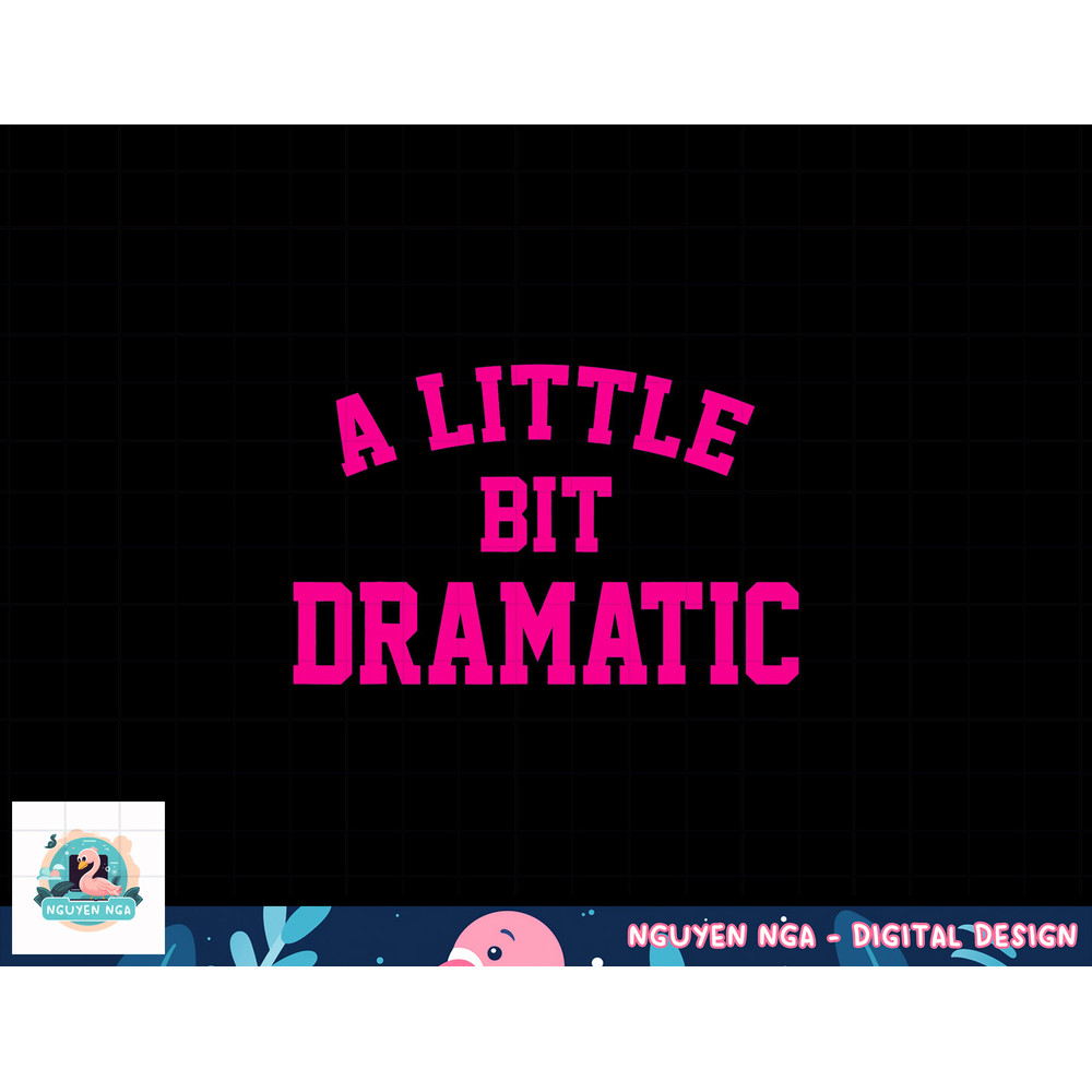 A little bit Dramatic Funny Sayings Meme Little Bit Dramatic png, sublimation copy.jpg