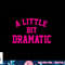 A little bit Dramatic Funny Sayings Meme Little Bit Dramatic png, sublimation copy.jpg