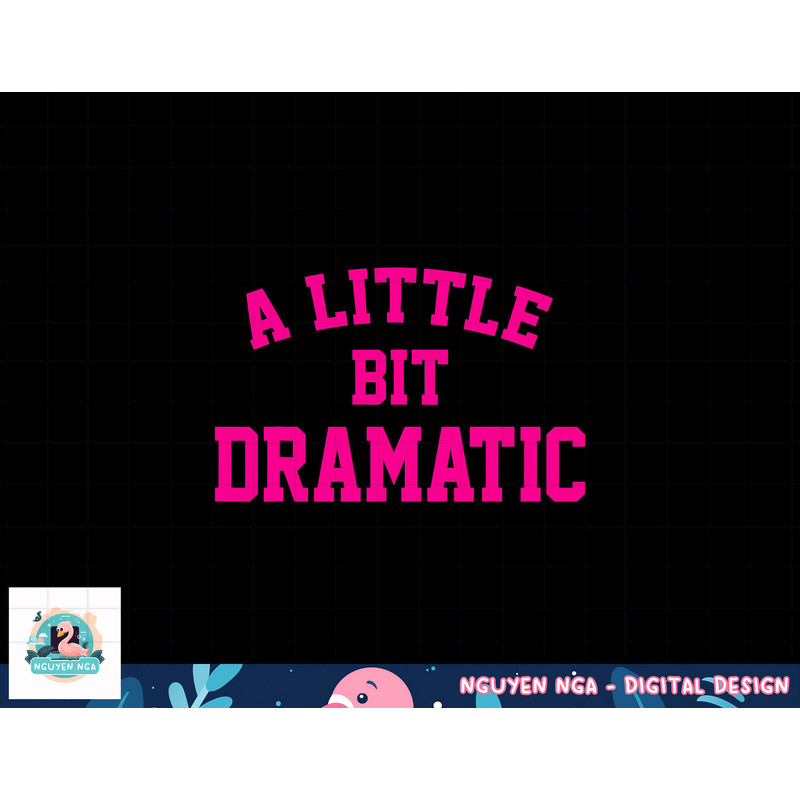 A little bit Dramatic Funny Sayings Meme Little Bit Dramatic png, sublimation copy.jpg