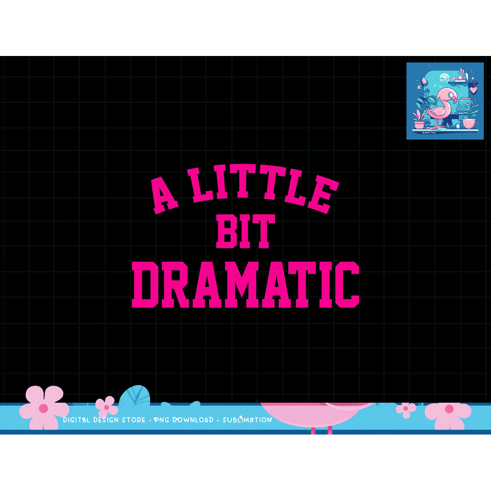 A little bit Dramatic Funny Sayings Meme Little Bit Dramatic png, sublimation copy.jpg