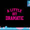 A little bit Dramatic Funny Sayings Meme Little Bit Dramatic png, sublimation copy.jpg