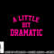 A little bit Dramatic Funny Sayings Meme Little Bit Dramatic png, sublimation copy.jpg