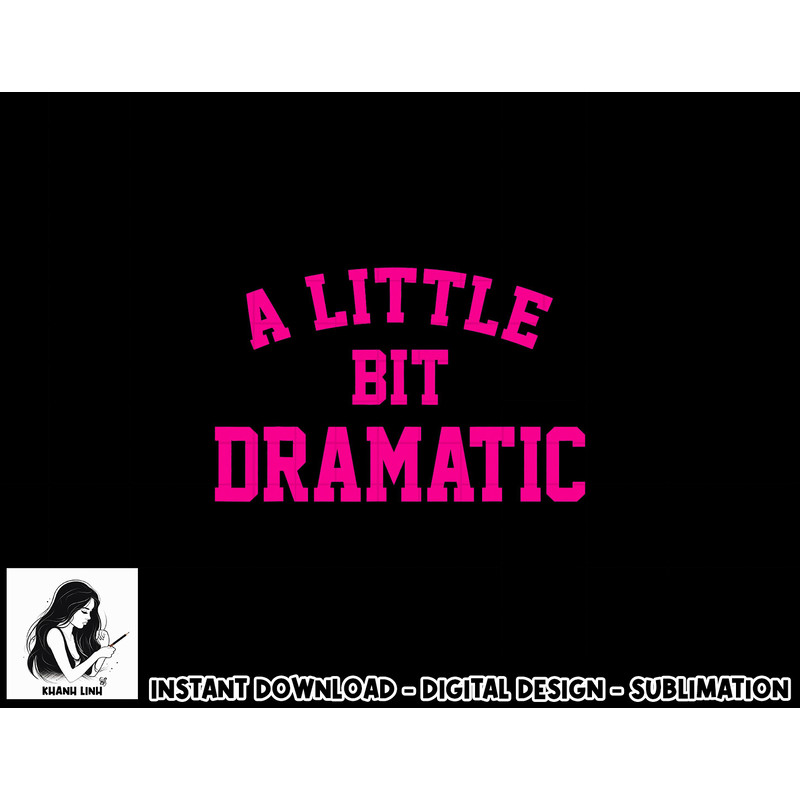 A little bit Dramatic Funny Sayings Meme Little Bit Dramatic png, sublimation copy.jpg